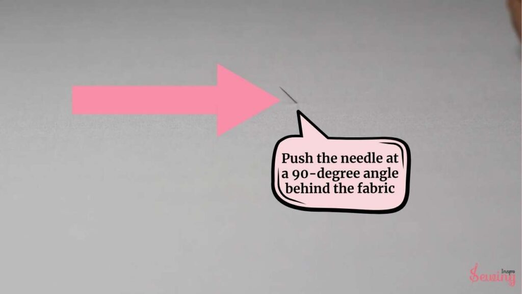 push the needle at a 90-degree angle behind the fabric