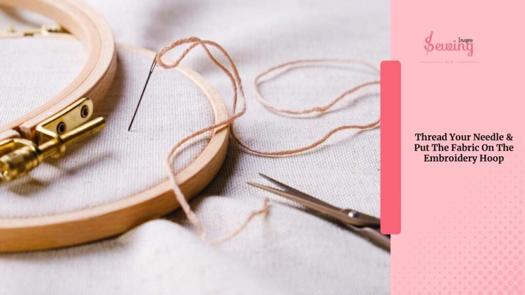 Thread Your Needle & Put The Fabric On The Embroidery Hoop