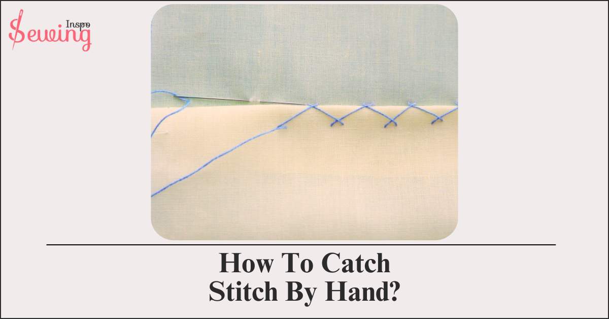 How To Catch Stitch By Hand? Easy Catch Stitch Steps Guide