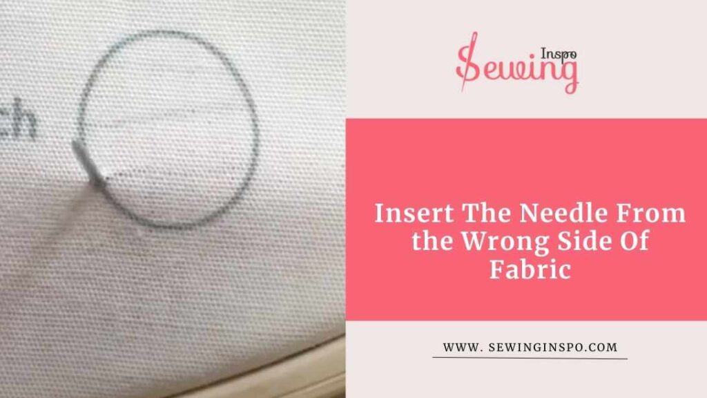 Insert The Needle From the Wrong Side Of Fabric