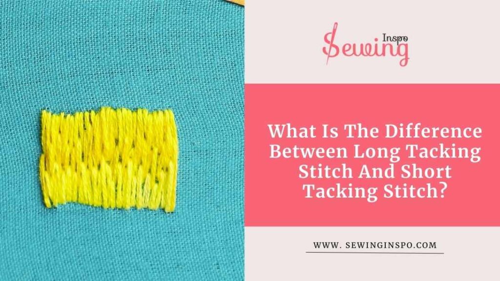 What Is The Difference Between Long Tacking Stitch And Short Tacking Stitch