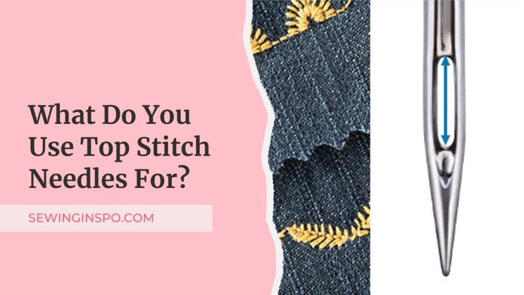 What Do You Use Top Stitch Needles For