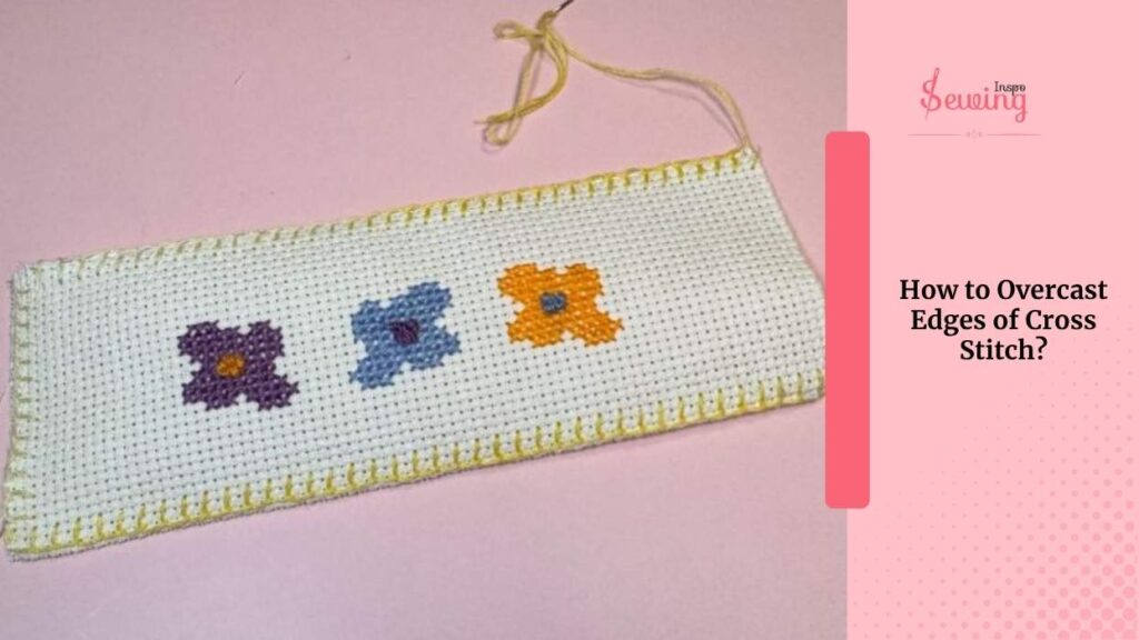 How To Overcast Edges Of Cross Stitch