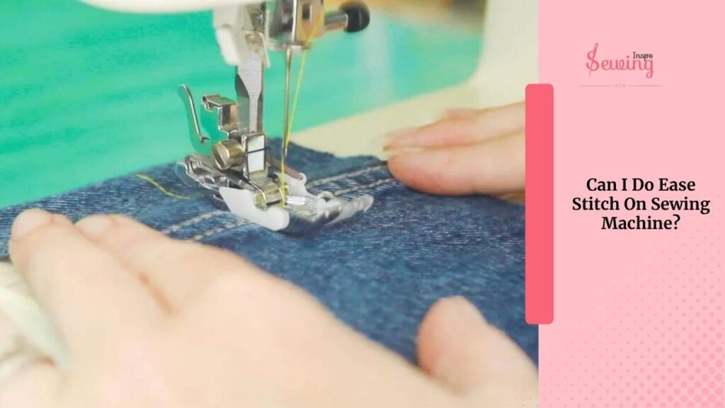 Can I Do Ease Stitch On Sewing Machine