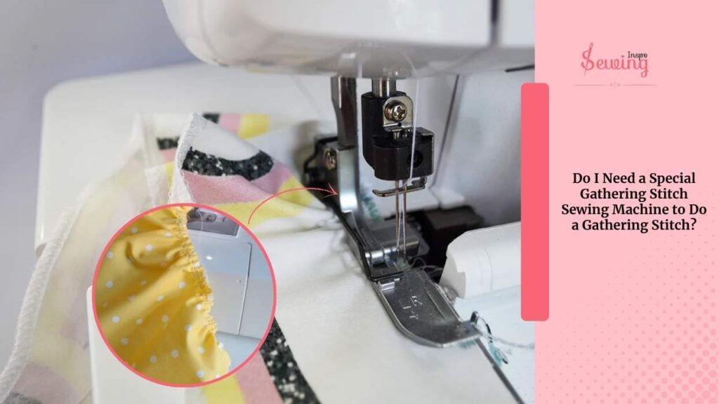 Do I Need A Special Gathering Stitch Sewing Machine To Do A Gathering Stitch