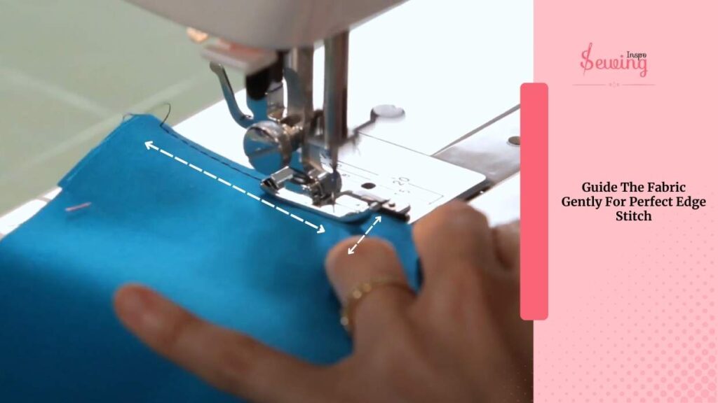 Guide The Fabric Gently For Perfect Edge Stitch