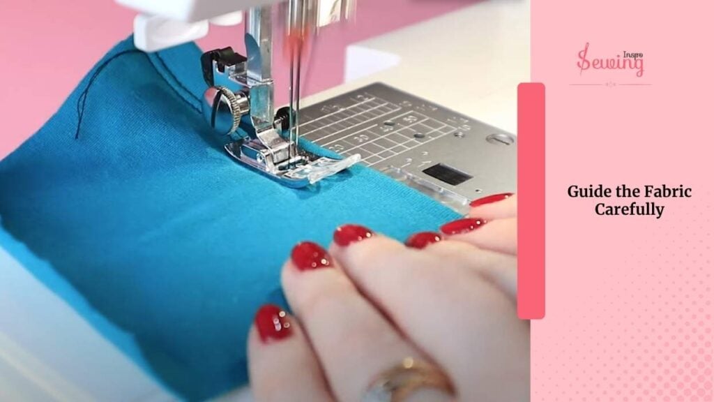 Guide the Fabric Carefully