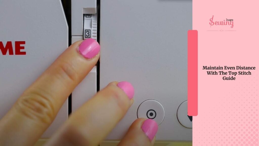Maintain Even Distance With The Top Stitch Guide
