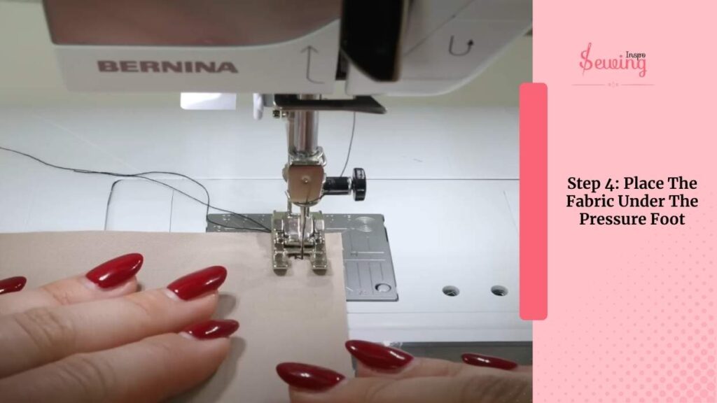Place The Fabric Under The Pressure Foot