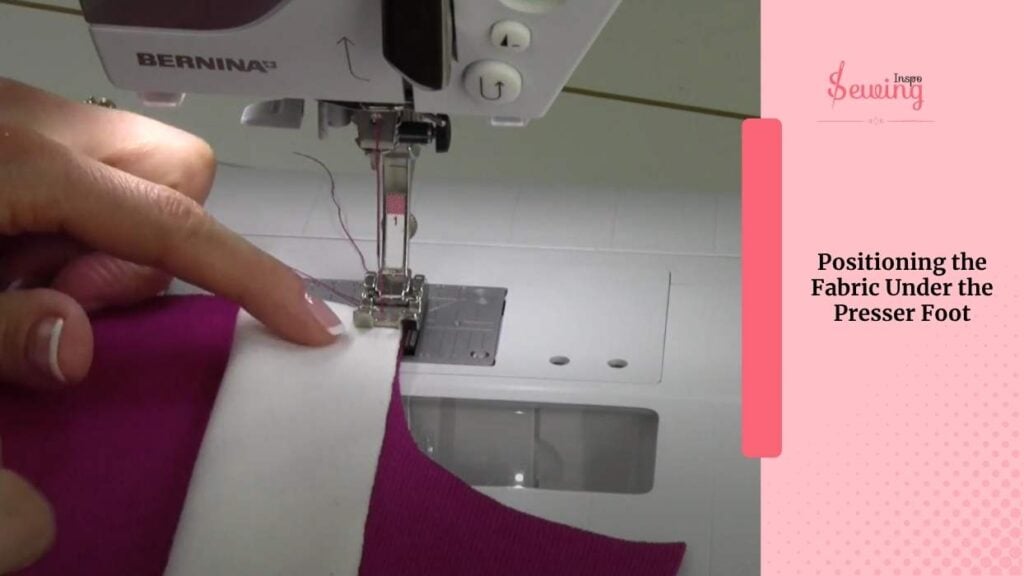 Positioning the Fabric Under the Presser Foot