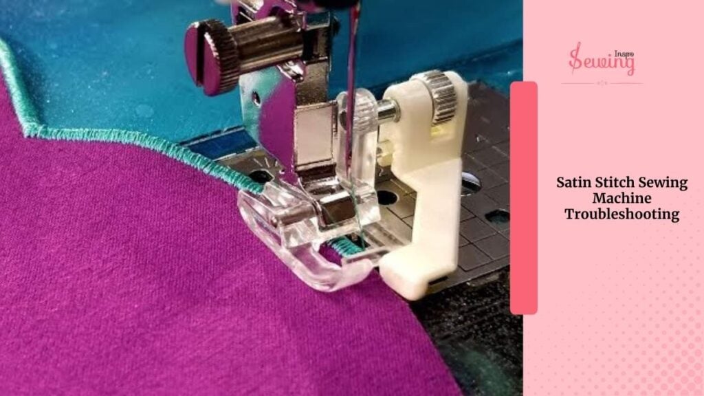 Satin Stitch Sewing Machine Troubleshooting