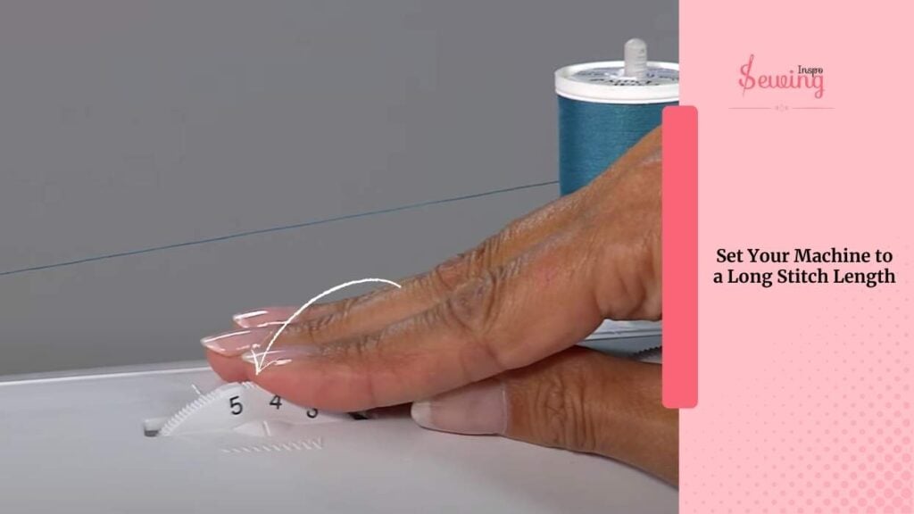 Set Your Machine to a Long Stitch Length