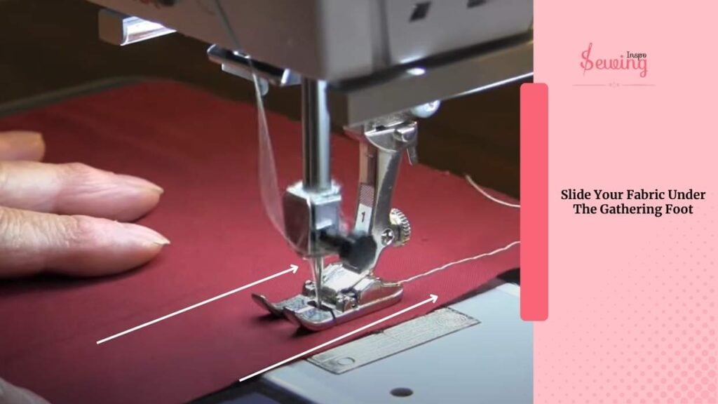 Slide Your Fabric Under The Gathering Foot
