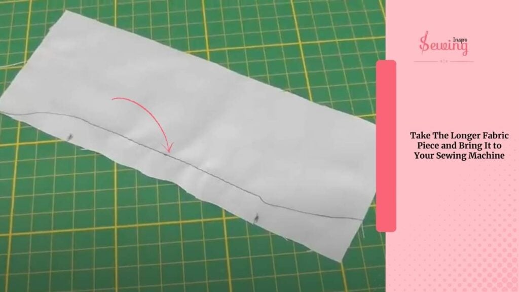 Take The Longer Fabric Piece And Bring It To Your Sewing Machine