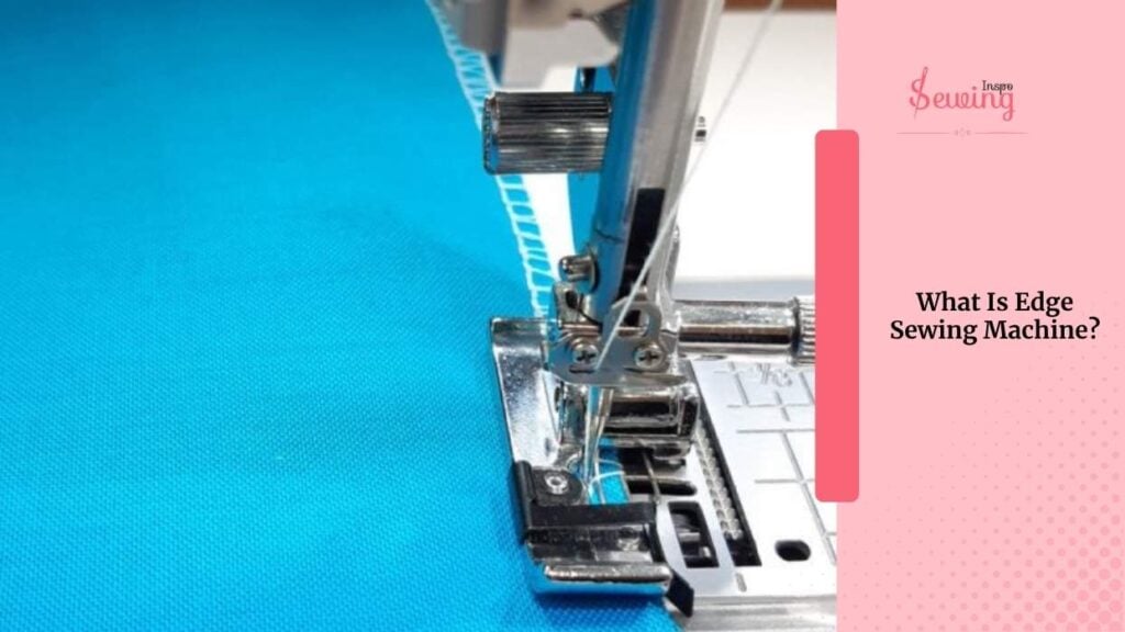 What Is Edge Sewing Machine
