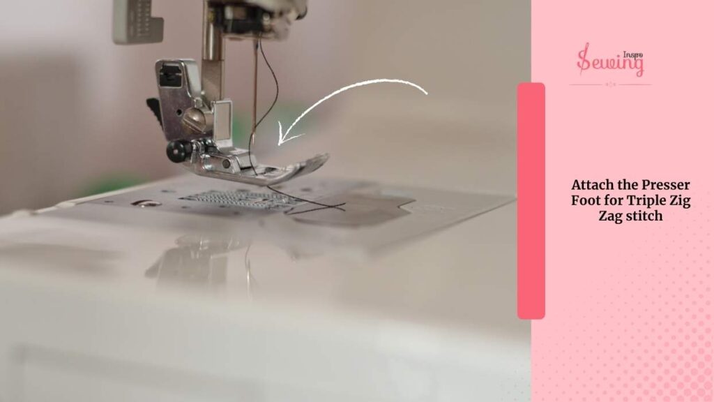 Attach the Presser Foot for Triple Zig Zag stitch