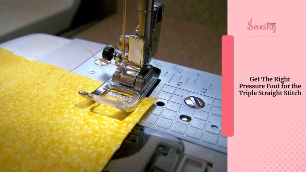 Get The Right Pressure Foot For The Triple Straight Stitch