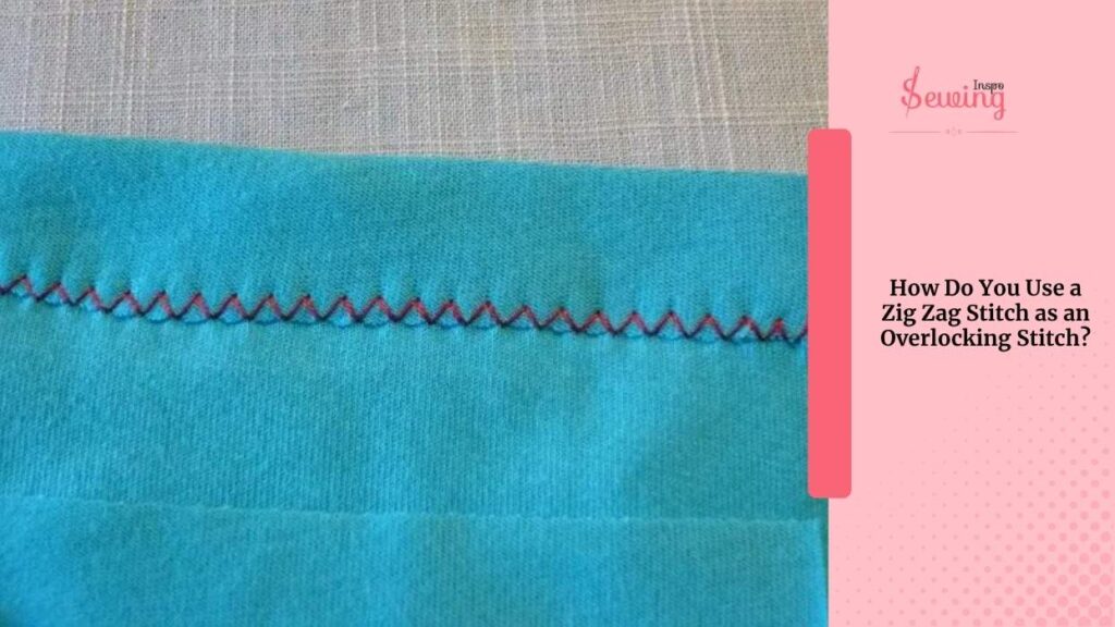 How Do You Use A Zig Zag Stitch As An Overlocking Stitch