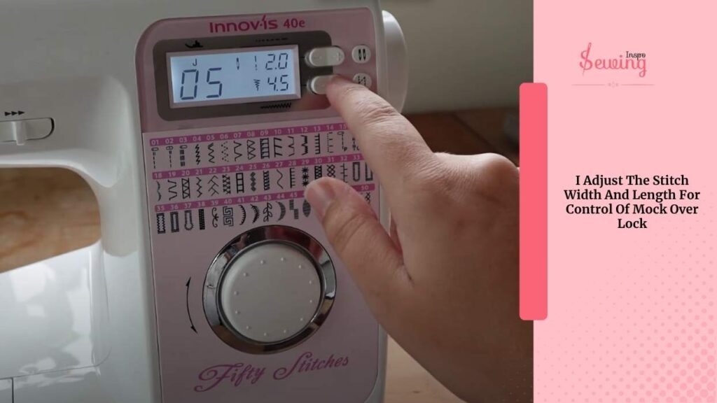 I Adjust The Stitch Width And Length For Control Of Mock Over Lock