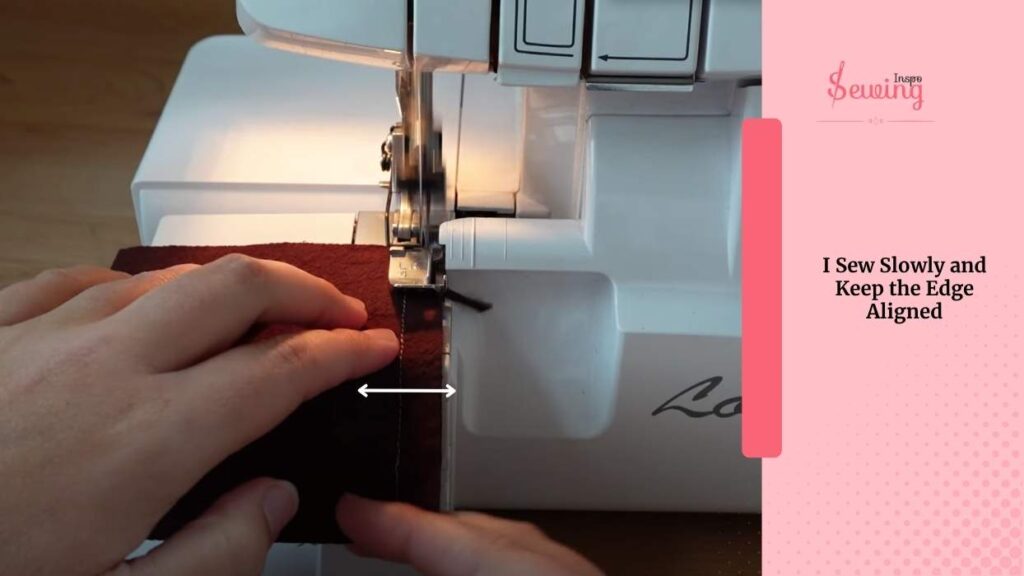 I Sew Slowly and Keep the Edge Aligned