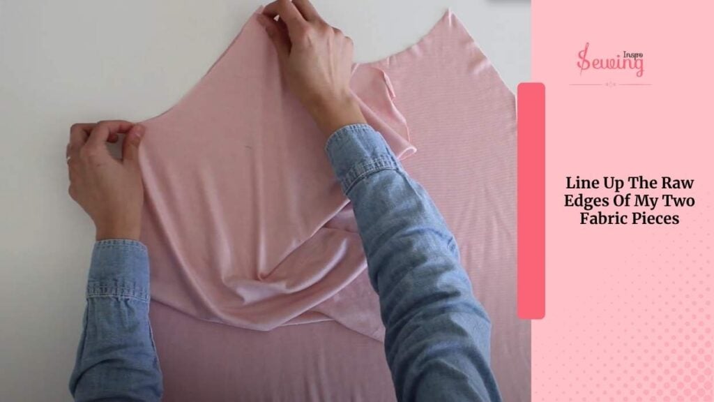 Line Up The Raw Edges Of My Two Fabric Pieces