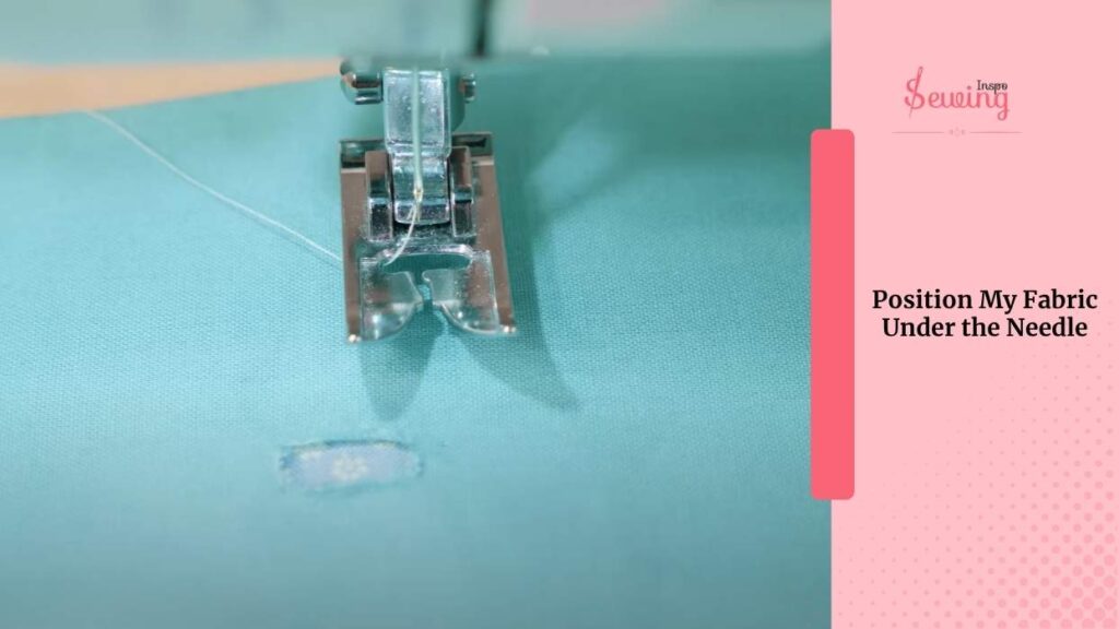 Position My Fabric Under The Needle