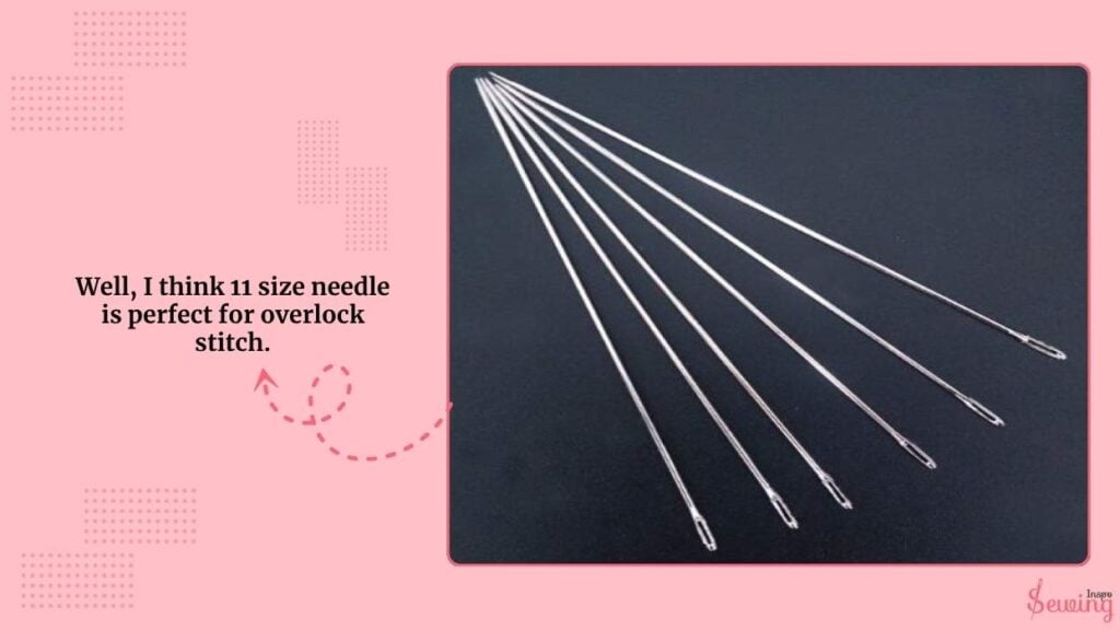 Well, I think 11 size needle is perfect for overlock stitch.