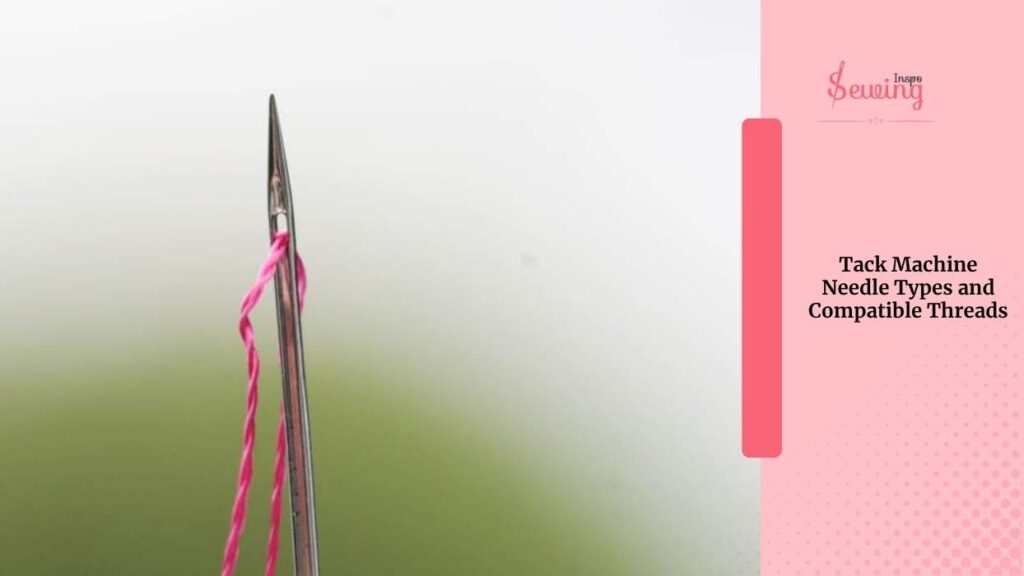 Tack Machine Needle Types And Compatible Threads