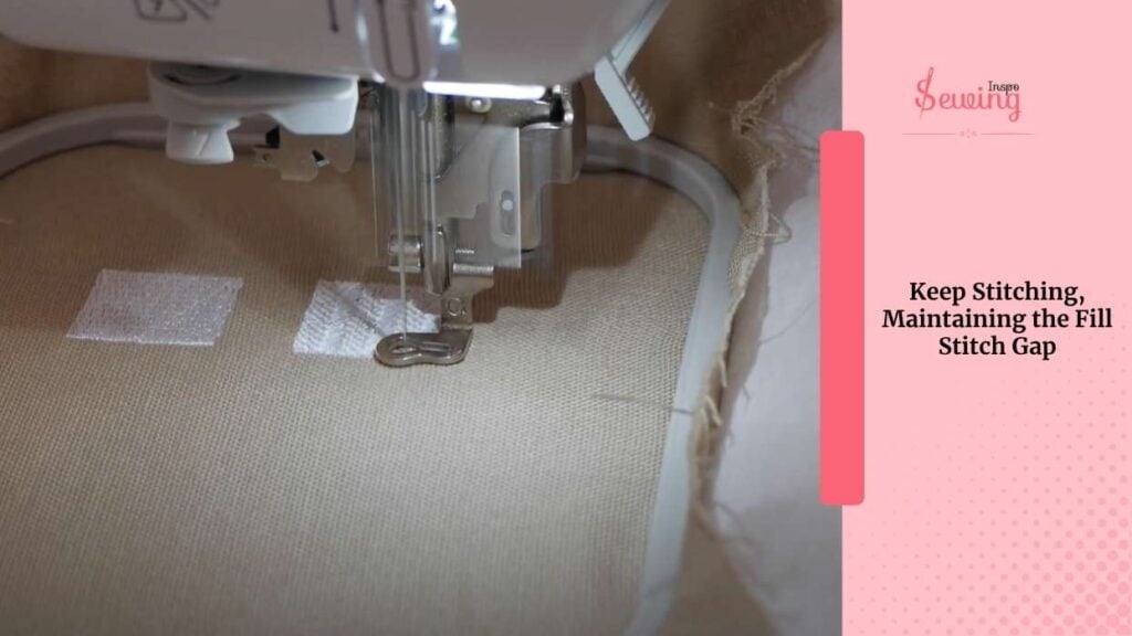 Keep Stitching, Maintaining the Fill Stitch Gap