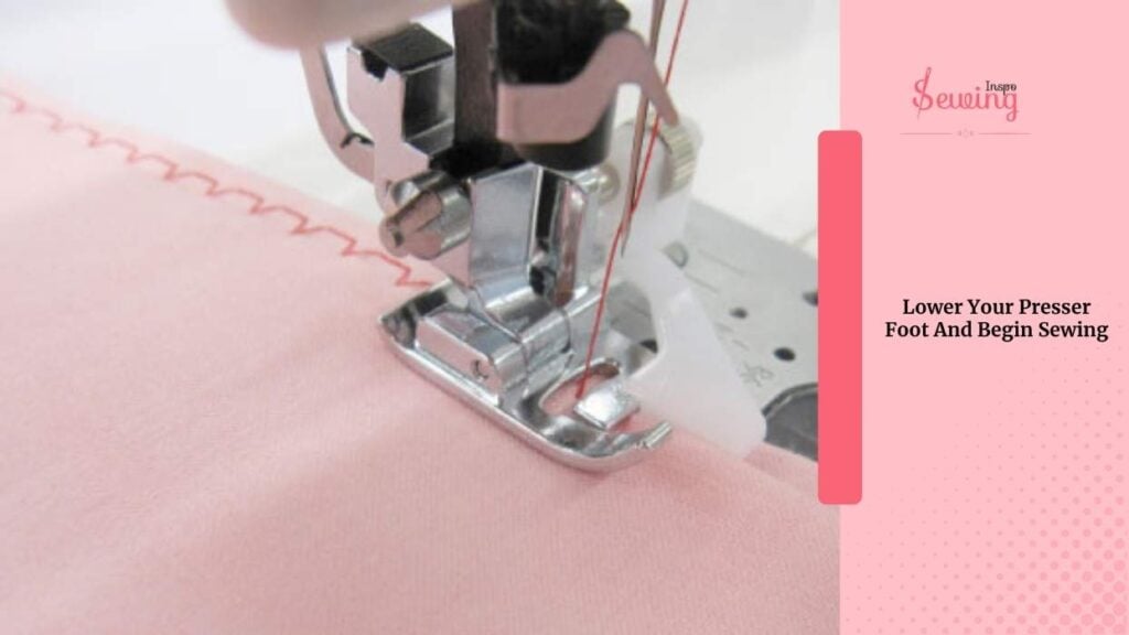 Lower Your Presser Foot And Begin Sewing