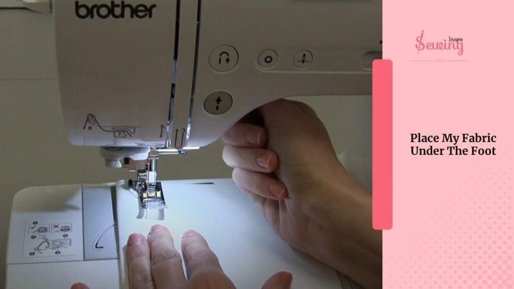 Place My Fabric Under The Foot