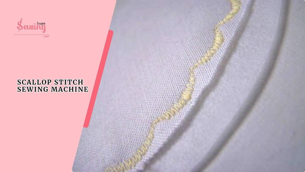 How To Do The Scallop Stitch Sewing Machine? Steps With Unique Scallop Stitch Pattern Ideas