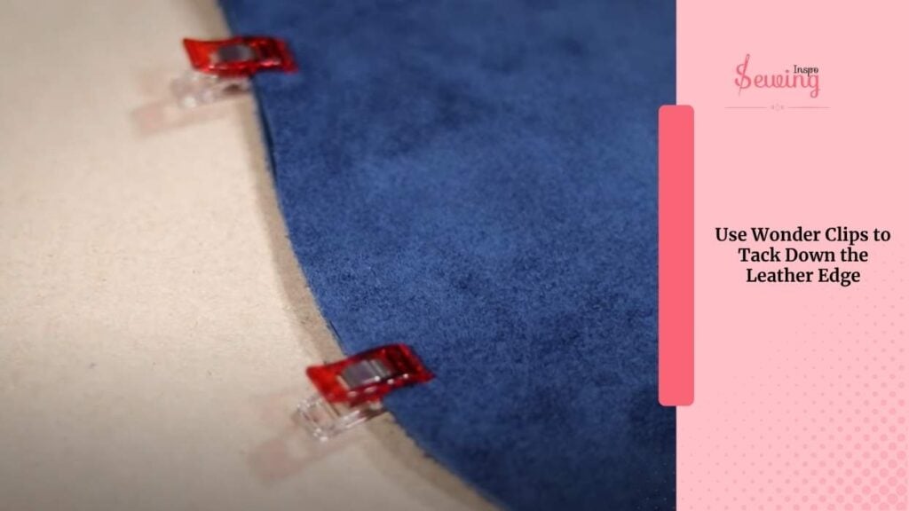 Use Wonder Clips To Tack Down The Leather Edge
