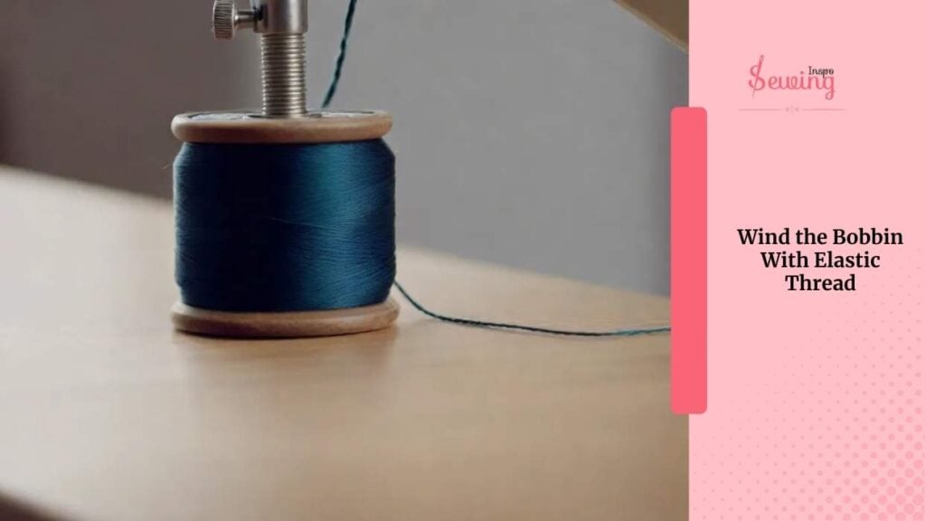 Wind the Bobbin With Elastic Thread