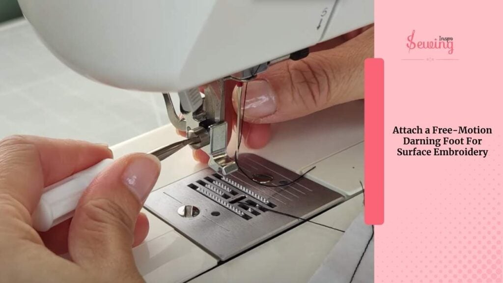 Attach a Free-Motion Darning Foot For Surface Embroidery