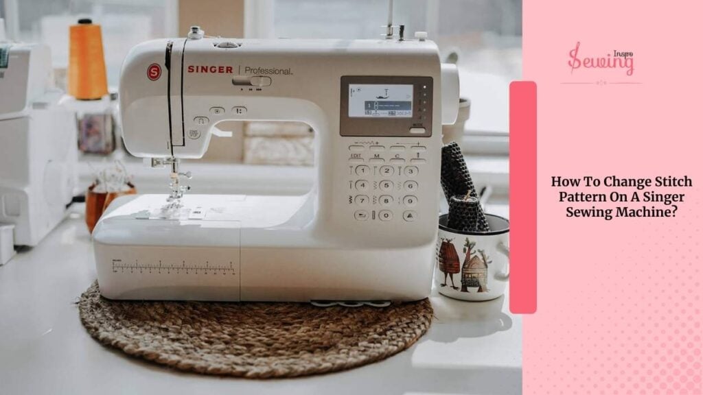 How To Change Stitch Pattern On A Singer Sewing Machine