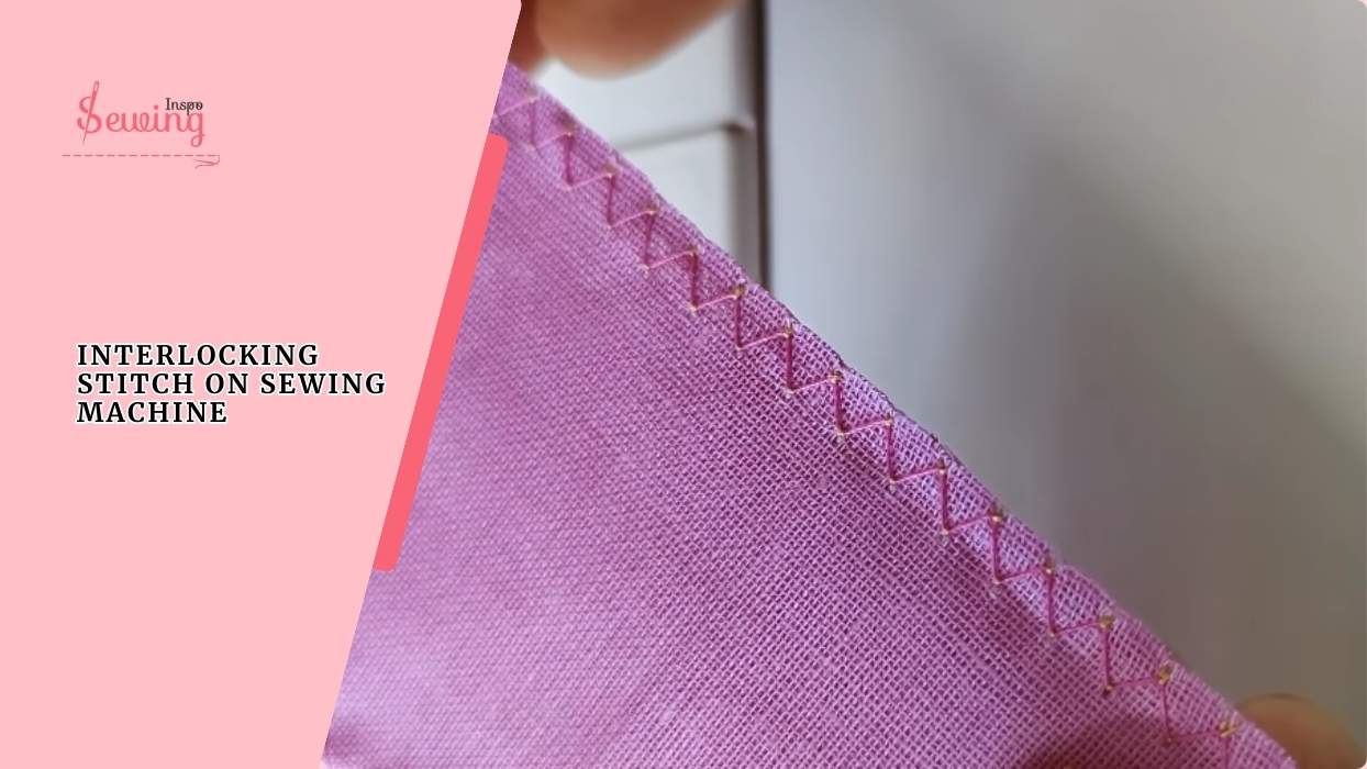 5 Steps Interlocking Stitch On Sewing Machine For Beginners