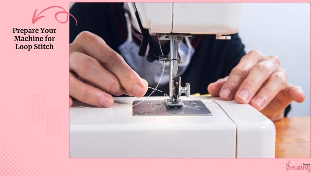 Prepare Your Machine For Loop Stitch