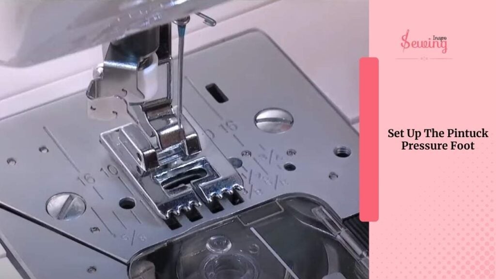 Set Up The Pintuck Pressure Foot