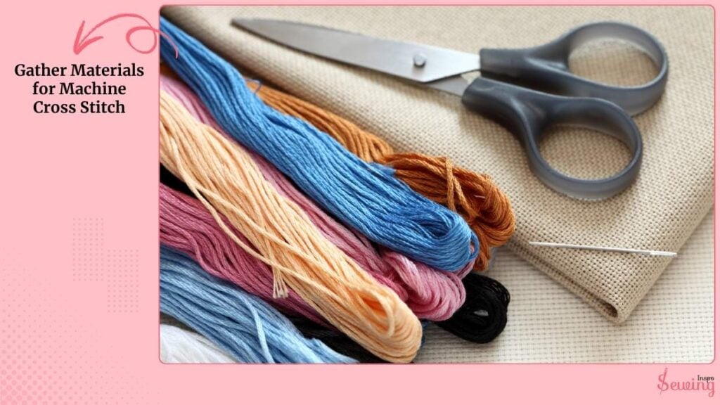 Gather Materials For Machine Cross Stitch