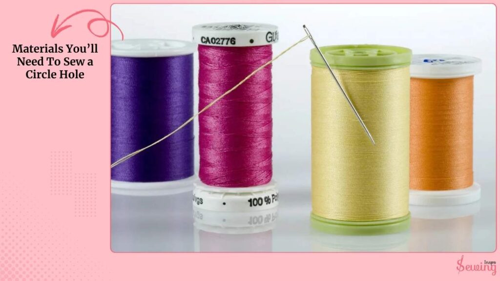 Materials You’ll Need To Sew a Circle Hole