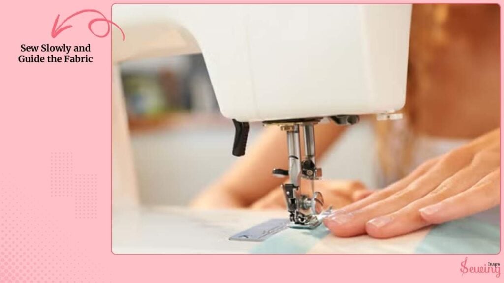Sew Slowly and Guide the Fabric