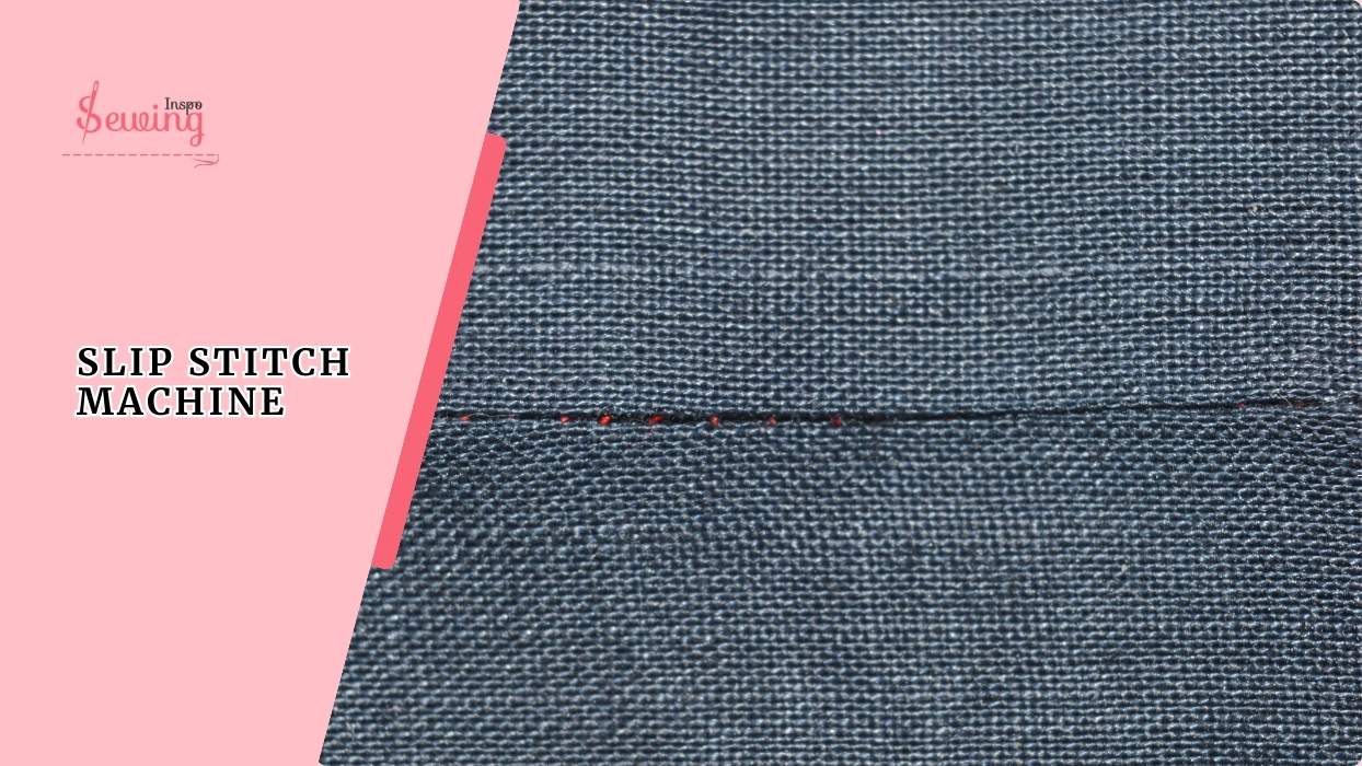 Slip Stitch Machine Guide | Slip Stitch On Sewing Machine Is It a Myth or Not?