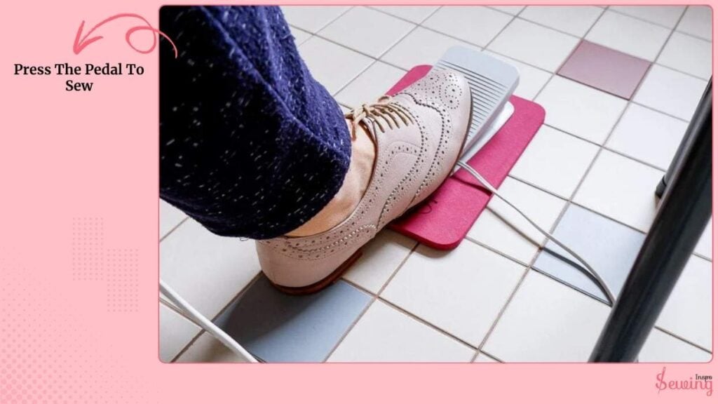 Press The Pedal To Sew