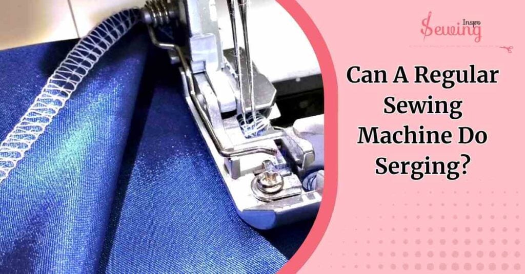 Can A Regular Sewing Machine Do Serging