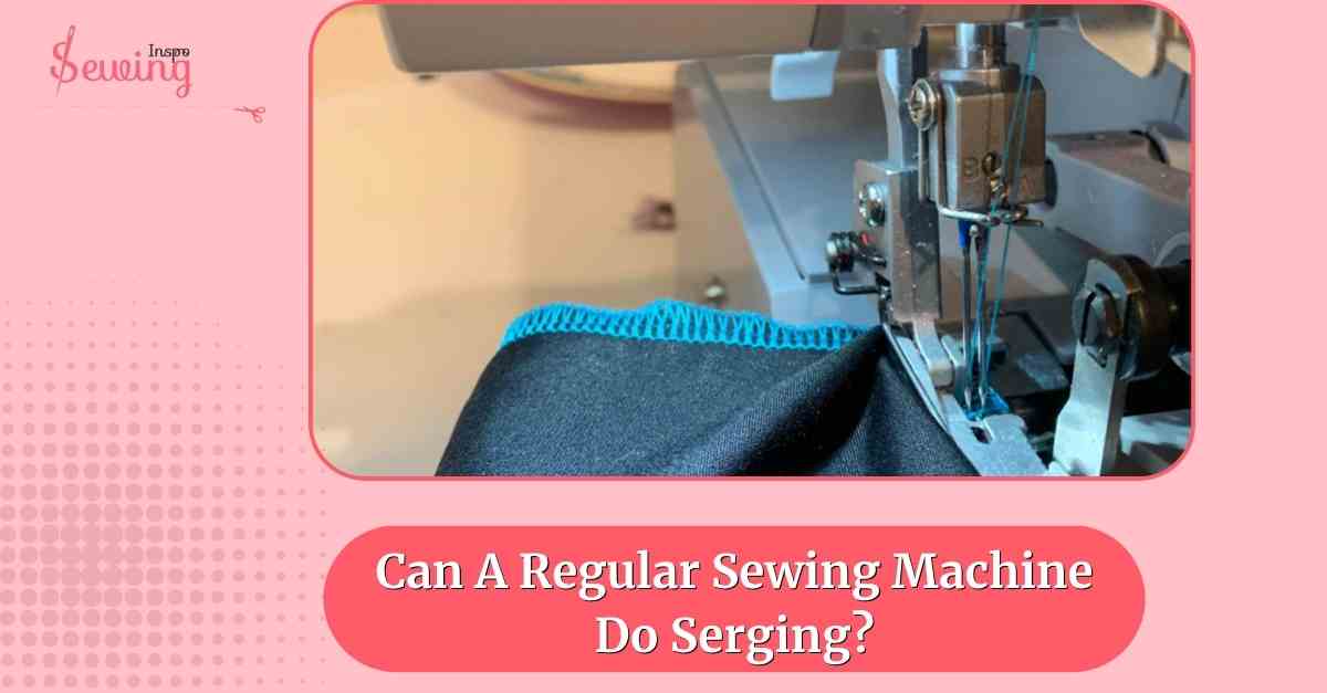 Can A Regular Sewing Machine Do Serging? You Kinda Can And Here Is How