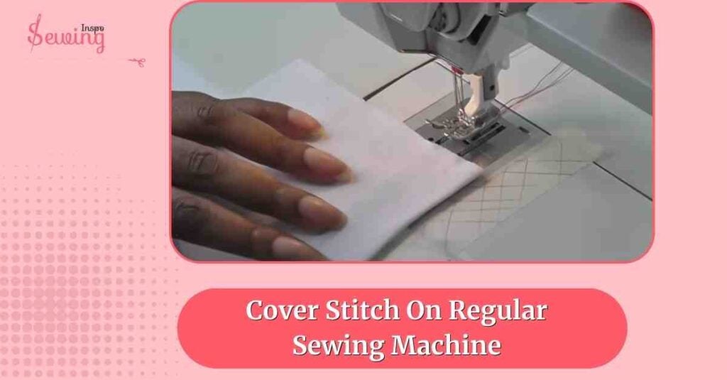 Cover Stitch On Regular Sewing Machine
