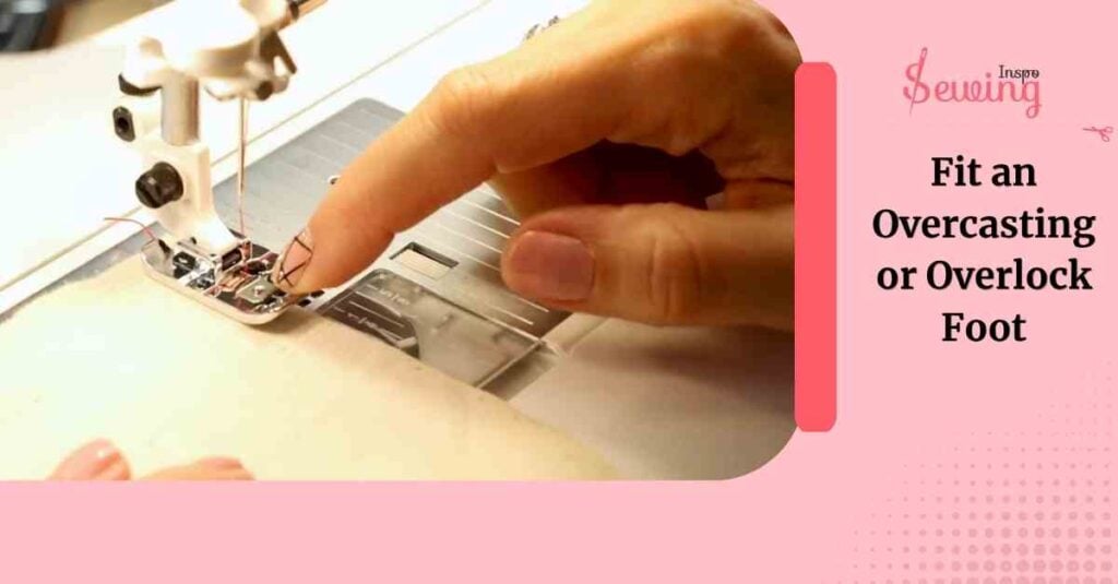 Fit an Overcasting or Overlock Foot