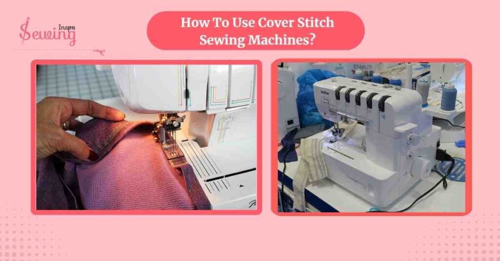 How To Use Cover Stitch Sewing Machines