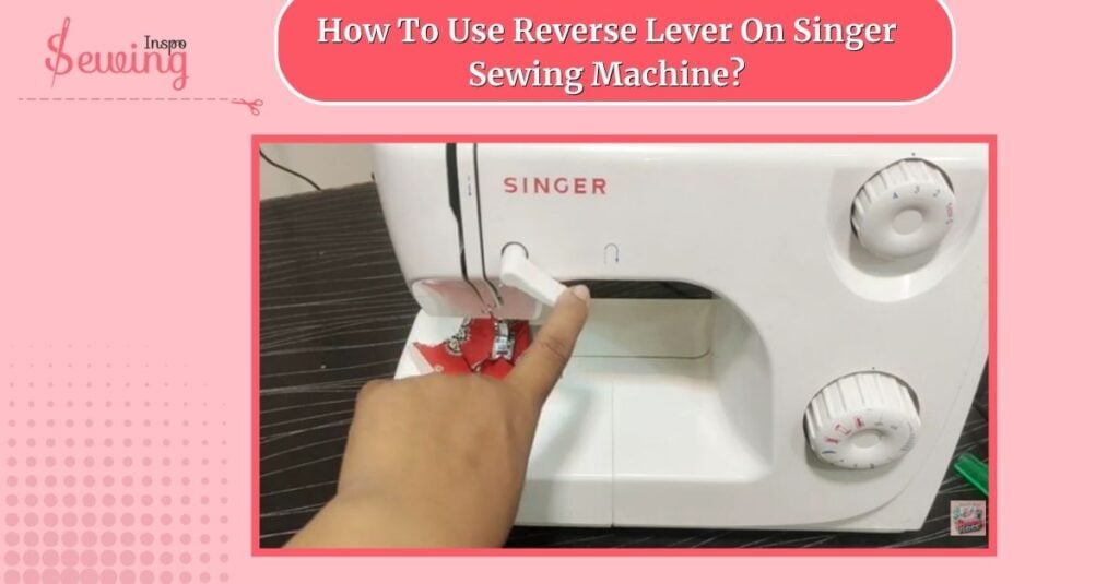 How To Use Reverse Lever On Singer Sewing Machine